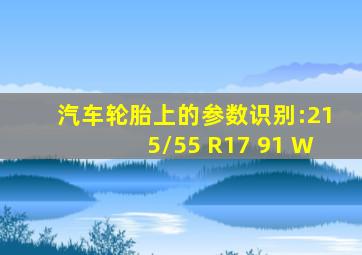 汽车轮胎上的参数识别:215/55 R17 91 W